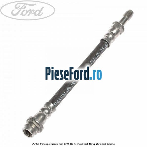 Furtun frana spate Ford S-Max 2007-2014 1.6 EcoBoost 160 cp JTWA, JTWB benzina