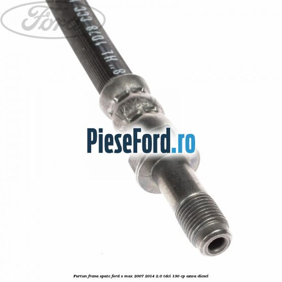 Furtun frana spate Ford S-Max 2007-2014 2.0 TDCi 130 cp Furtun frana spate Ford S-Max 2007-2014 2.0 TDCi 130 cp AZWA diesel