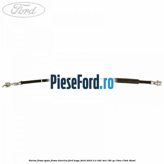 Furtun frana spate frana electrica Ford Kuga 2016-2018 2.0 TDCi 4x4 150 cp T7MA, T7MB diesel