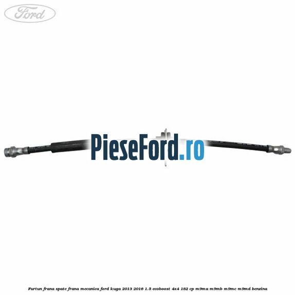 Furtun frana spate frana mecanica Ford Kuga 2013-2016 1.5 EcoBoost 4x4 182 cp M9MA, M9MB, M9MC, M9MD benzina