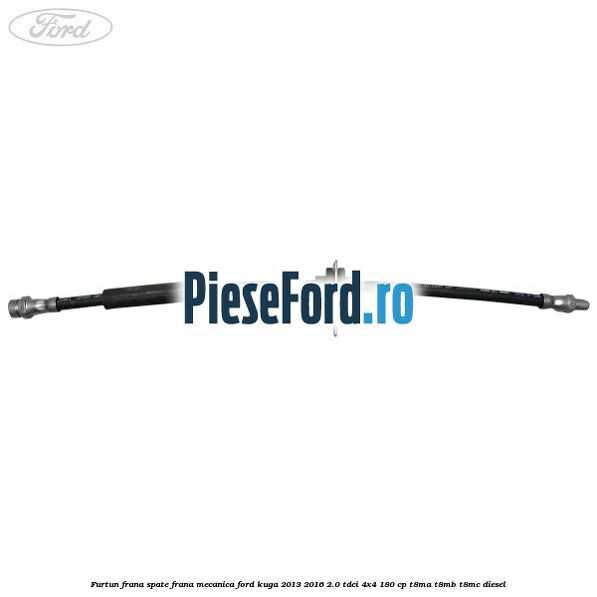 Furtun frana spate frana mecanica Ford Kuga 2013-2016 2.0 TDCi 4x4 180 cp Furtun frana spate frana mecanica Ford Kuga 2013-2016 2.0 TDCi 4x4 180 cp T8MA, T8MB, T8MC diesel