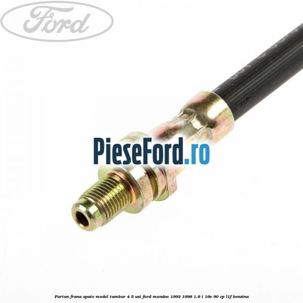Furtun frana spate, model tambur 4/5 usi Ford Mondeo 1993-1996 1.6 i 16V 90 cp L1F benzina
