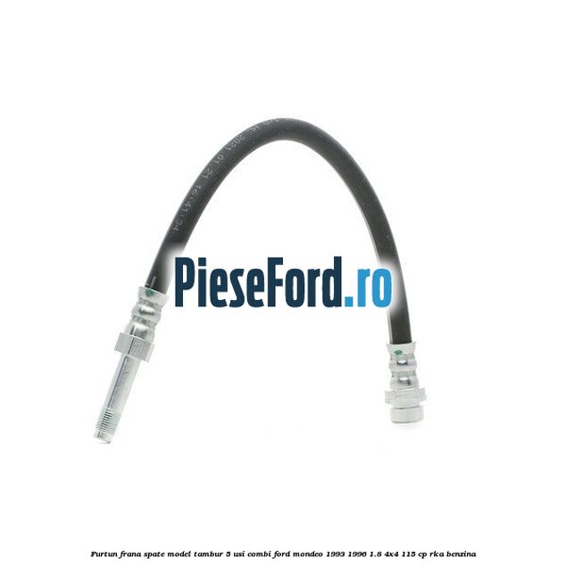 Furtun frana spate, model tambur 5 usi combi Ford Mondeo 1993-1996 1.8 4x4 115 cp RKA benzina