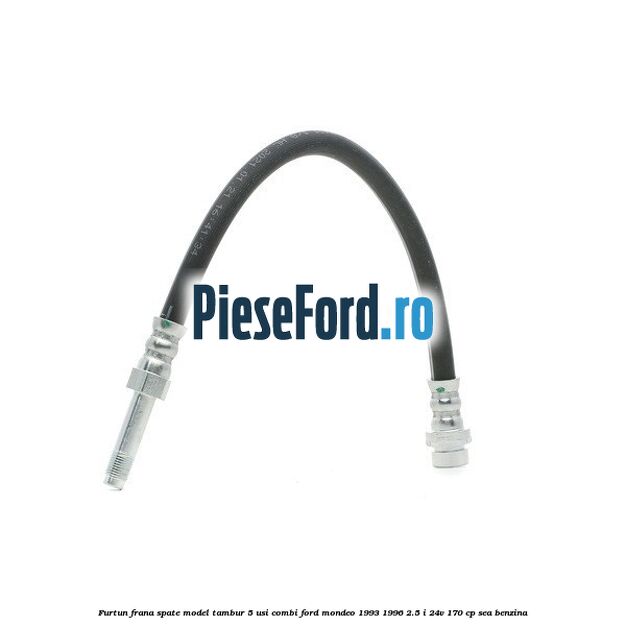 Furtun frana spate, model tambur 5 usi combi Ford Mondeo 1993-1996 2.5 i 24V 170 cp SEA benzina