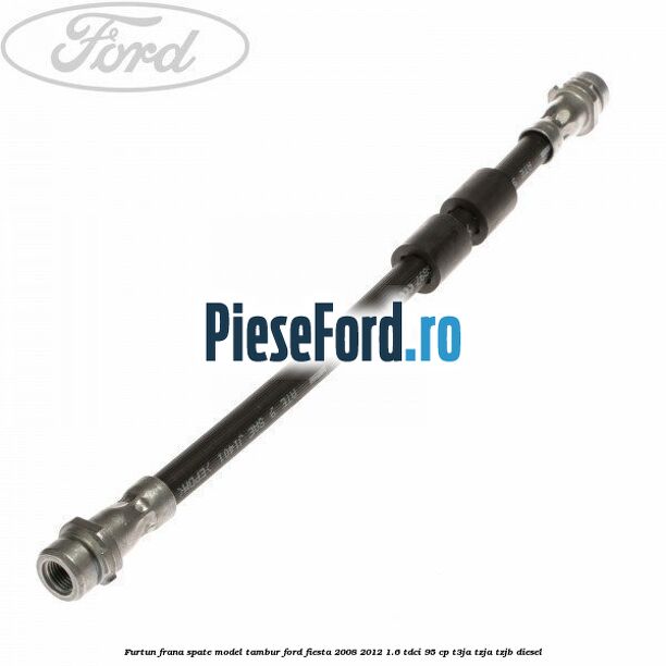 Furtun frana spate model tambur Ford Fiesta 2008-2012 1.6 TDCi 95 cp T3JA, TZJA, TZJB diesel