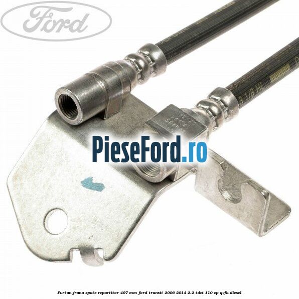 Furtun frana spate repartitor 407 mm Ford Transit 2006-2014 2.2 TDCi 110 cp QVFA diesel