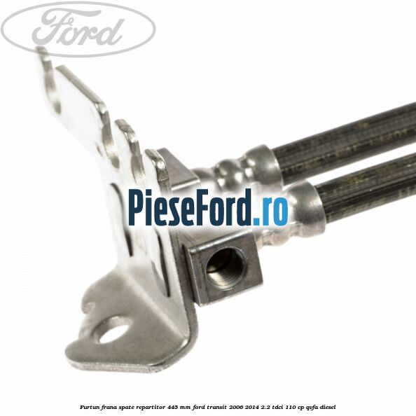 Furtun frana spate repartitor 445 mm Ford Transit 2006-2014 2.2 TDCi 110 cp QVFA diesel