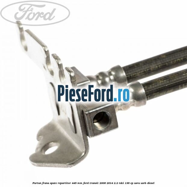 Furtun frana spate repartitor 445 mm Ford Transit 2006-2014 2.2 TDCi 136 cp USRA, USRB diesel