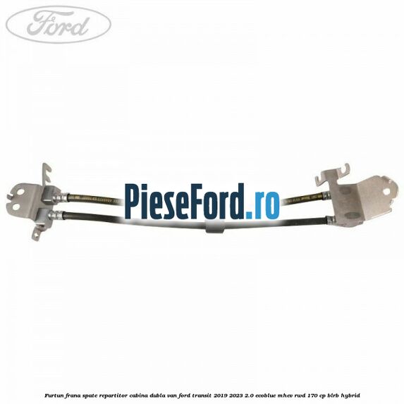 Furtun frana spate repartitor cabina dubla van Ford Transit 2019-2023 2.0 EcoBlue mHEV RWD 170 cp BLRB Hybrid