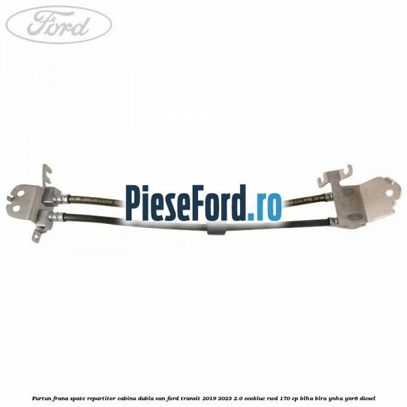 Furtun frana spate repartitor cabina dubla van Ford Transit 2019-2023 2.0 EcoBlue RWD 170 cp BLHA, BLRA, YNHA, YNR6 diesel