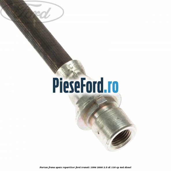 Furtun frana spate repartitor Ford Transit 1994-2000 2.5 DI 116 cp 4ED diesel