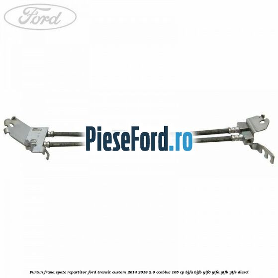 Furtun frana spate repartitor Ford Transit Custom 2014-2018 2.0 EcoBlue 105 cp BJFA, BJFB, YLF6, YLFA, YLFB, YLFS diesel