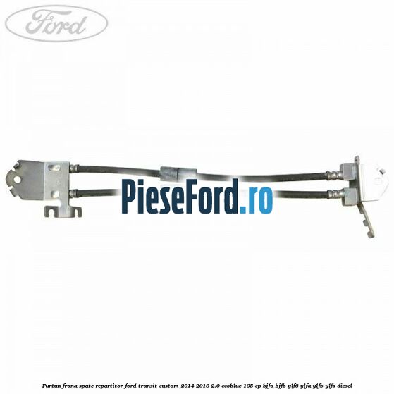 Furtun frana spate repartitor Ford Transit Custom 2014-2018 2.0 EcoBlue 105 cp BJFA, BJFB, YLF6, YLFA, YLFB, YLFS diesel