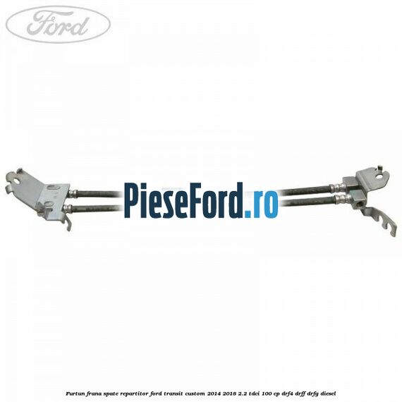 Furtun frana spate repartitor Ford Transit Custom 2014-2018 2.2 TDCi 100 cp DRF4, DRFF, DRFG diesel