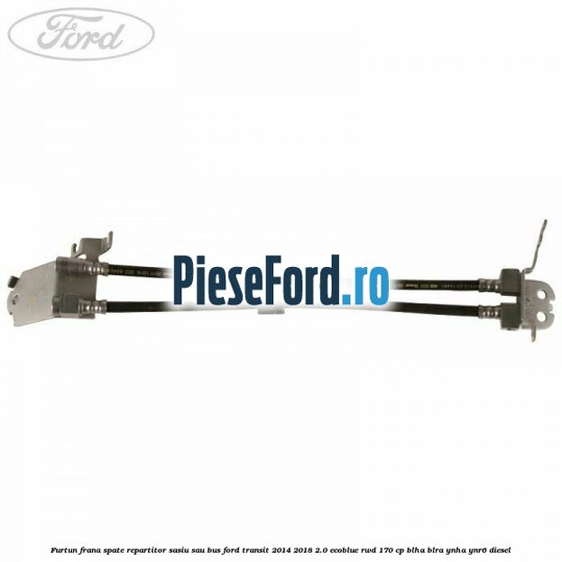 Furtun frana spate repartitor sasiu sau bus Ford Transit 2014-2018 2.0 EcoBlue RWD 170 cp BLHA, BLRA, YNHA, YNR6 diesel