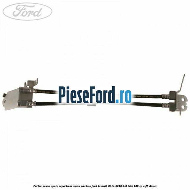 Furtun frana spate repartitor sasiu sau bus Ford Transit 2014-2018 2.2 TDCi 155 cp CVF5 diesel