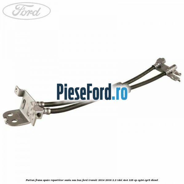 Furtun frana spate repartitor sasiu sau bus Ford Transit 2014-2018 2.2 TDCi 4x4 125 cp CY24, CYR5 diesel