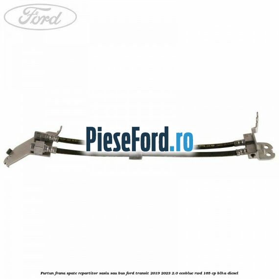 Furtun frana spate repartitor sasiu sau bus Ford Transit 2019-2023 2.0 EcoBlue RWD 165 cp BLHA diesel