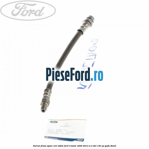 Furtun frana spate roti duble Ford Transit 2006-2014 2.2 TDCi 130 cp QWFA diesel
