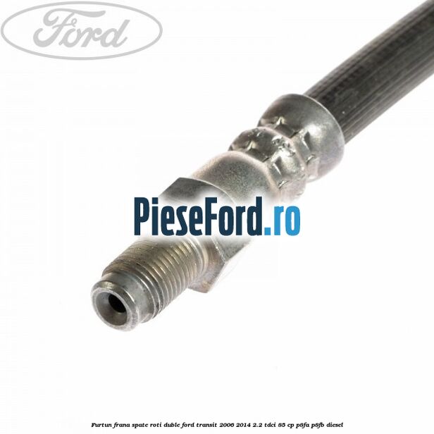 Furtun frana spate roti duble Ford Transit 2006-2014 2.2 TDCi 85 cp P8FA, P8FB diesel