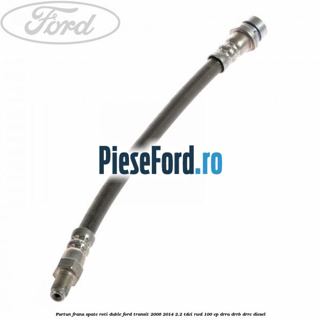 Furtun frana spate roti duble Ford Transit 2006-2014 2.2 TDCi RWD 100 cp