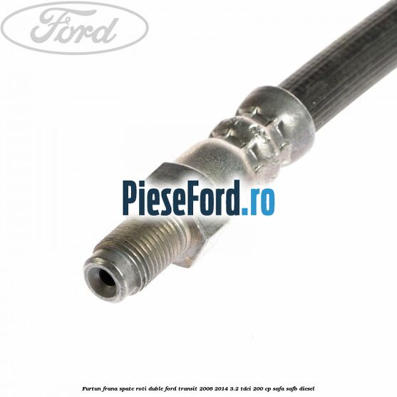 Furtun frana spate roti duble Ford Transit 2006-2014 3.2 TDCi 200 cp SAFA, SAFB diesel