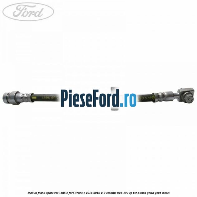 Furtun frana spate roti duble Ford Transit 2014-2018 2.0 EcoBlue RWD 170 cp BLHA, BLRA, YNHA, YNR6 diesel