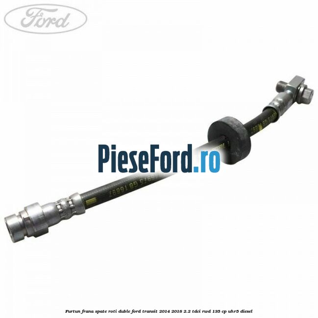 Furtun frana spate roti duble Ford Transit 2014-2018 2.2 TDCi RWD 135 cp Furtun frana spate roti duble Ford Transit 2014-2018 2.2 TDCi RWD 135 cp UHR5 diesel