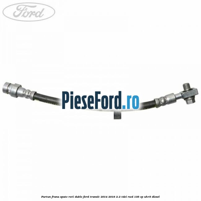 Furtun frana spate roti duble Ford Transit 2014-2018 2.2 TDCi RWD 135 cp Furtun frana spate roti duble Ford Transit 2014-2018 2.2 TDCi RWD 135 cp UHR5 diesel