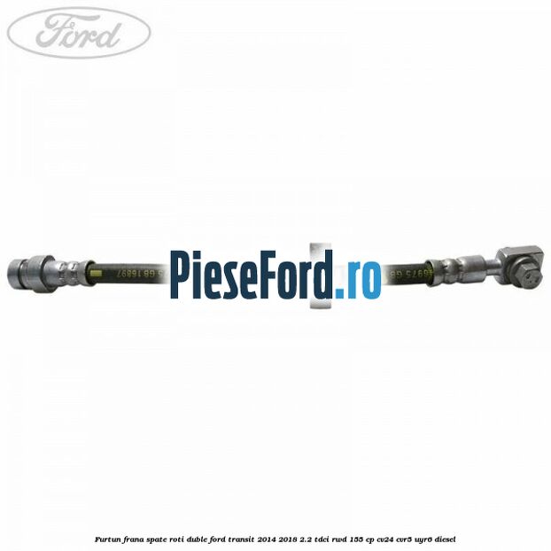Furtun frana spate roti duble Ford Transit 2014-2018 2.2 TDCi RWD 155 cp Furtun frana spate roti duble Ford Transit 2014-2018 2.2 TDCi RWD 155 cp CV24, CVR5, UYR6 diesel