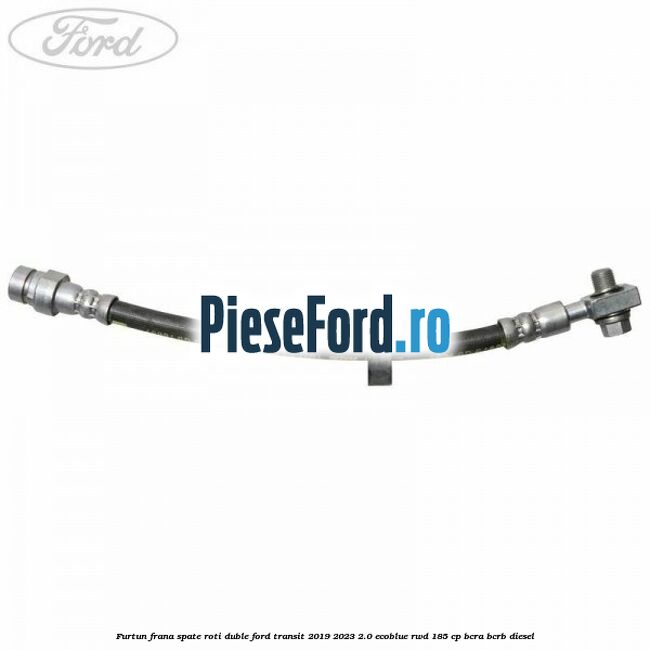 Furtun frana spate roti duble Ford Transit 2019-2023 2.0 EcoBlue RWD 185 cp BCRA, BCRB diesel