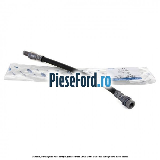 Furtun frana spate roti simple Ford Transit 2006-2014 2.2 TDCi 136 cp USRA, USRB diesel
