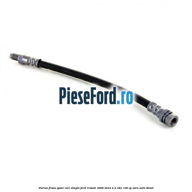 Furtun frana spate roti simple Ford Transit 2006-2014 2.2 TDCi 136 cp USRA, USRB diesel