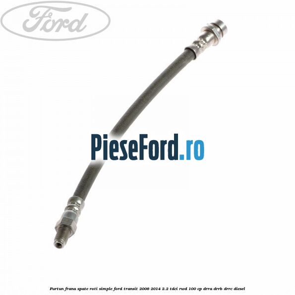 Furtun frana spate roti simple Ford Transit 2006-2014 2.2 TDCi RWD 100 cp
