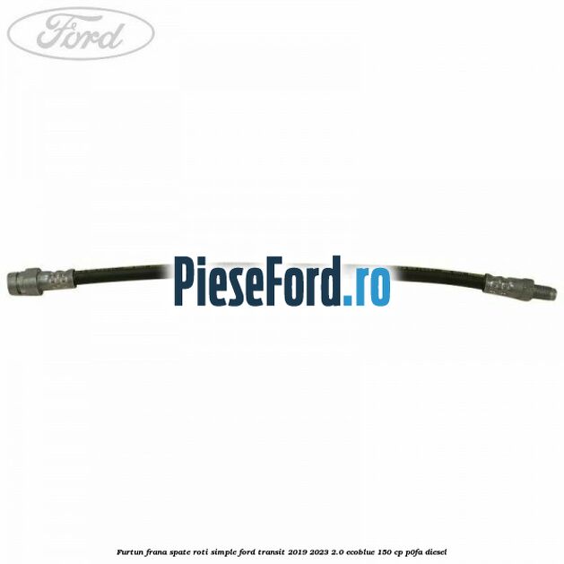 Furtun frana spate roti simple Ford Transit 2019-2023 2.0 EcoBlue 150 cp Furtun frana spate roti simple Ford Transit 2019-2023 2.0 EcoBlue 150 cp P0FA diesel