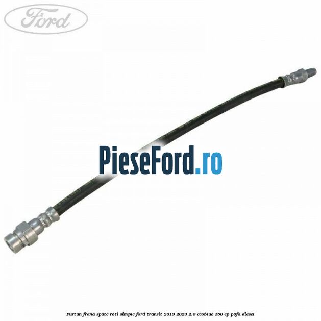 Furtun frana spate roti simple Ford Transit 2019-2023 2.0 EcoBlue 150 cp Furtun frana spate roti simple Ford Transit 2019-2023 2.0 EcoBlue 150 cp P0FA diesel