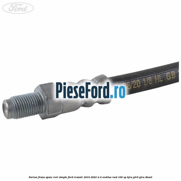 Furtun frana spate roti simple Ford Transit 2019-2023 2.0 EcoBlue RWD 105 cp BJRA, YLR6, YLRA diesel