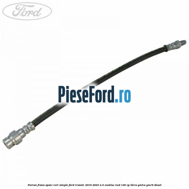 Furtun frana spate roti simple Ford Transit 2019-2023 2.0 EcoBlue RWD 130 cp Furtun frana spate roti simple Ford Transit 2019-2023 2.0 EcoBlue RWD 130 cp BKRA, YMHA, YMR6 diesel