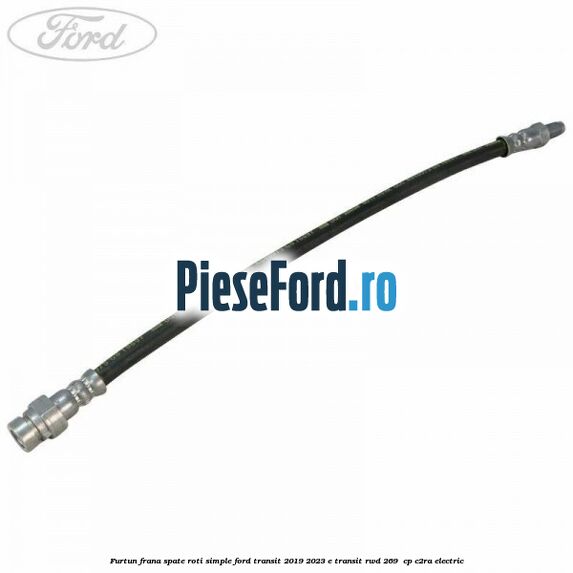 Furtun frana spate roti simple Ford Transit 2019-2023 E-TRANSIT RWD 269  cp C2RA electric