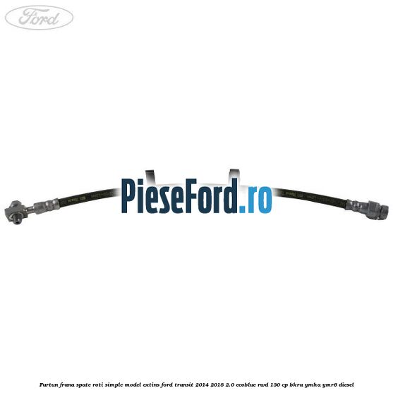 Furtun frana spate roti simple model extins Ford Transit 2014-2018 2.0 EcoBlue RWD 130 cp BKRA, YMHA, YMR6 diesel