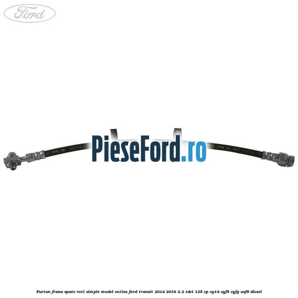 Furtun frana spate roti simple model extins Ford Transit 2014-2018 2.2 TDCi 125 cp CY14, CYF5, CYFG, USF6 diesel