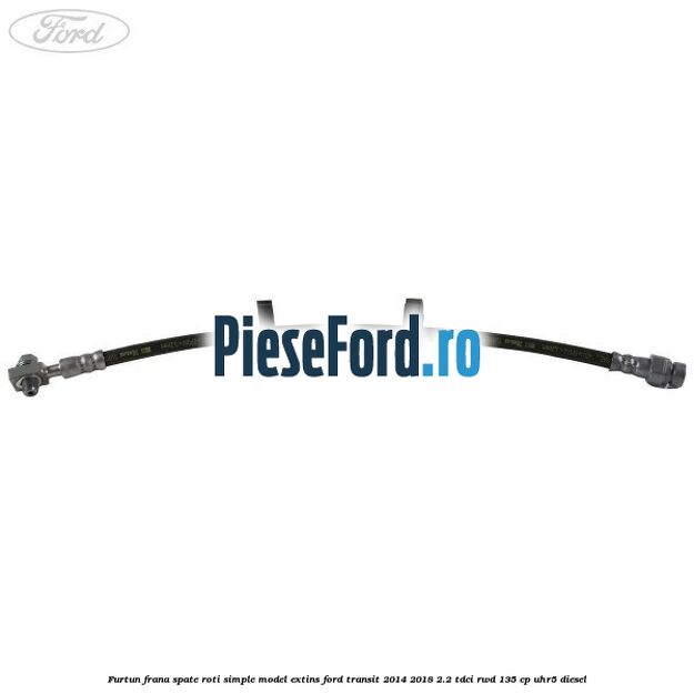 Furtun frana spate roti simple model extins Ford Transit 2014-2018 2.2 TDCi RWD 135 cp UHR5 diesel