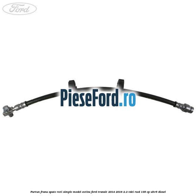 Furtun frana spate roti simple model extins Ford Transit 2014-2018 2.2 TDCi RWD 135 cp UHR5 diesel