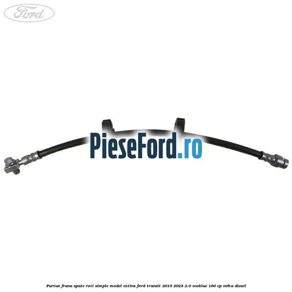 Furtun frana spate roti simple model extins Ford Transit 2019-2023 2.0 EcoBlue 160 cp N0HA diesel