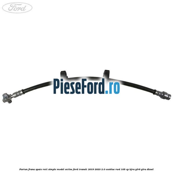 Furtun frana spate roti simple model extins Ford Transit 2019-2023 2.0 EcoBlue RWD 105 cp BJRA, YLR6, YLRA diesel