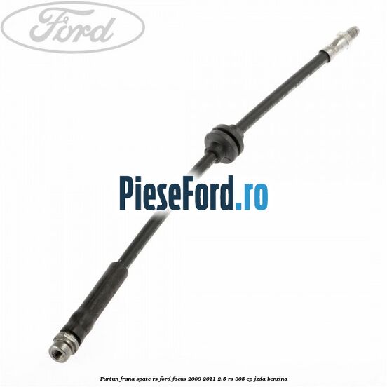 Furtun frana spate RS Ford Focus 2008-2011 2.5 RS 305 cp JZDA benzina