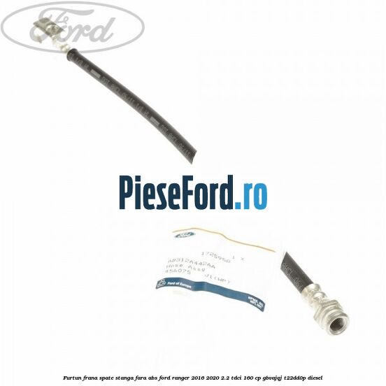 Furtun frana spate stanga fara ABS Ford Ranger 2016-2020 2.2 TDCi 160 cp