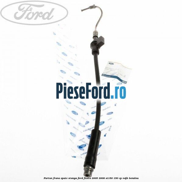 Furtun frana spate stanga Ford Fiesta 2005-2008 ST150 150 cp N4JB benzina