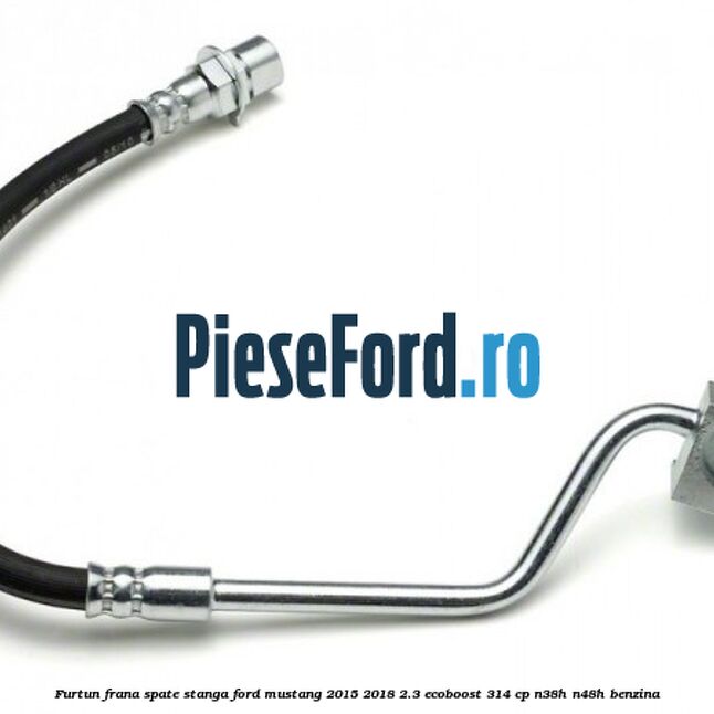 Furtun frana spate stanga Ford Mustang 2015-2018 2.3 EcoBoost 314 cp N38H, N48H benzina