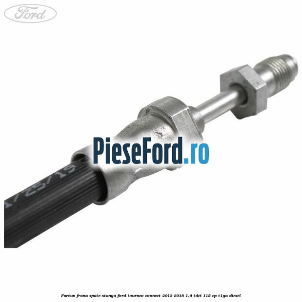 Furtun frana spate stanga Ford Tourneo Connect 2013-2018 1.6 TDCi 115 cp T1GA diesel